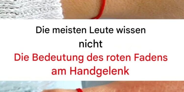 Die meisten Menschen wissen nicht, was der rote Faden am Handgelenk bedeutet