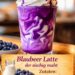 Blaubeer Latte – so cremig & unfassbar lecker
